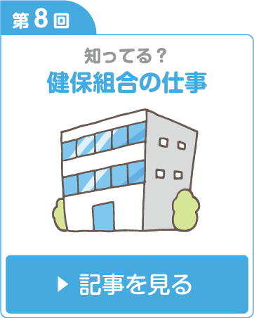 第8回 知ってる？　健保組合の仕事 記事を見る