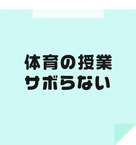 体育の授業サボらない。