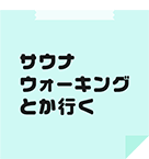 サウナ ウォーキングとか行く