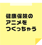 健康保険のアニメをつくっちゃう